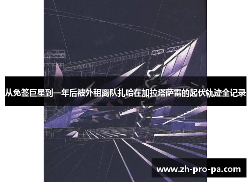 从免签巨星到一年后被外租离队扎哈在加拉塔萨雷的起伏轨迹全记录