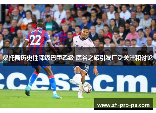 桑托斯历史性降级巴甲乙级 底谷之旅引发广泛关注和讨论