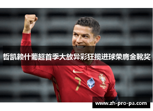 哲凯赖什葡超首季大放异彩狂揽进球荣膺金靴奖