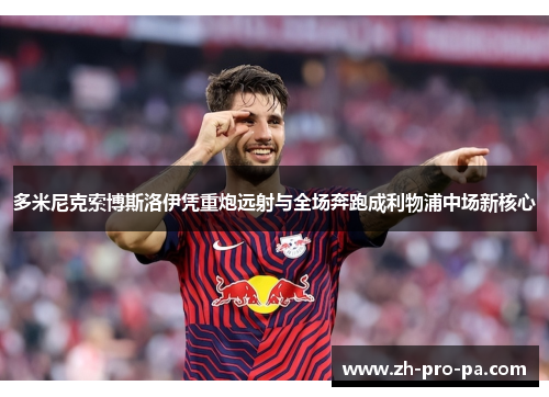 多米尼克索博斯洛伊凭重炮远射与全场奔跑成利物浦中场新核心